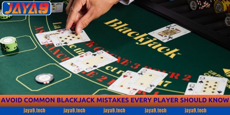 Blackjack Guide - Rules, Tips & Winning Strategy 2026 - Jaya9 4 Avoid Common Blackjack Mistakes Every Player Should Know