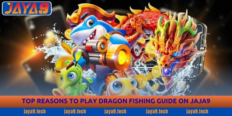 Dragon Fishing Guide at Jaya9 for Better Gameplay Experience 2 Top Reasons to Play Dragon Fishing Guide on JAYA9