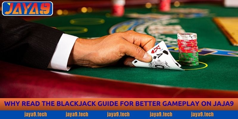 Blackjack Guide - Rules, Tips & Winning Strategy 2026 - Jaya9 2 Why Read the Blackjack Guide for Better Gameplay on JAYA9